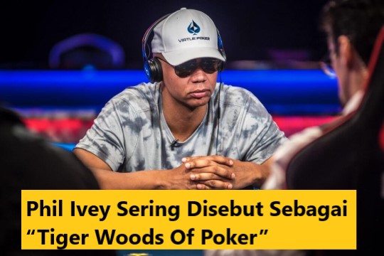 Phil Ivey Sering Disebut Sebagai “Tiger Woods Of Poker”