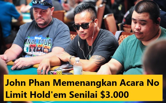 John Phan Memenangkan Acara No Limit Hold'em Senilai $3.000